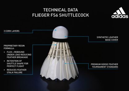 Technical data of the Adidas FS6 shuttlecock. 3 cork layers. Synthetic leather. Premium goose feather. Proprietary resin.